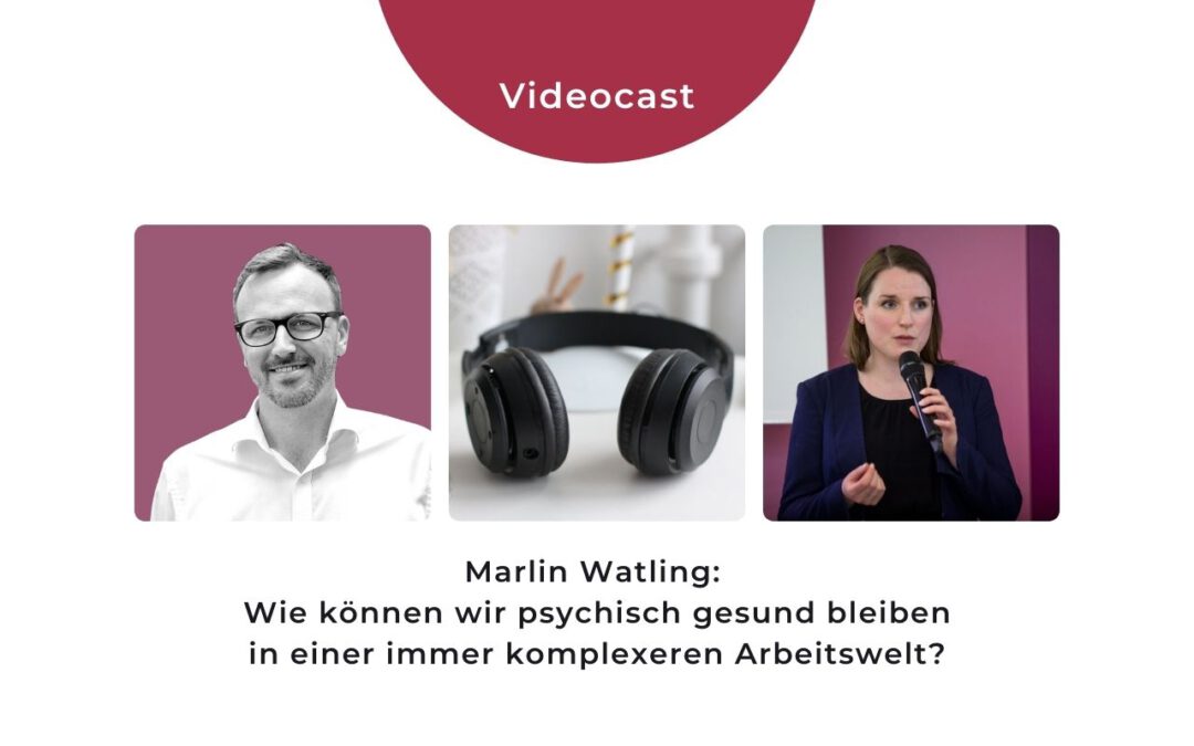 Videocast Marlin Watling - Psychisch gesund bleiben in komplexer Arbeitswelt