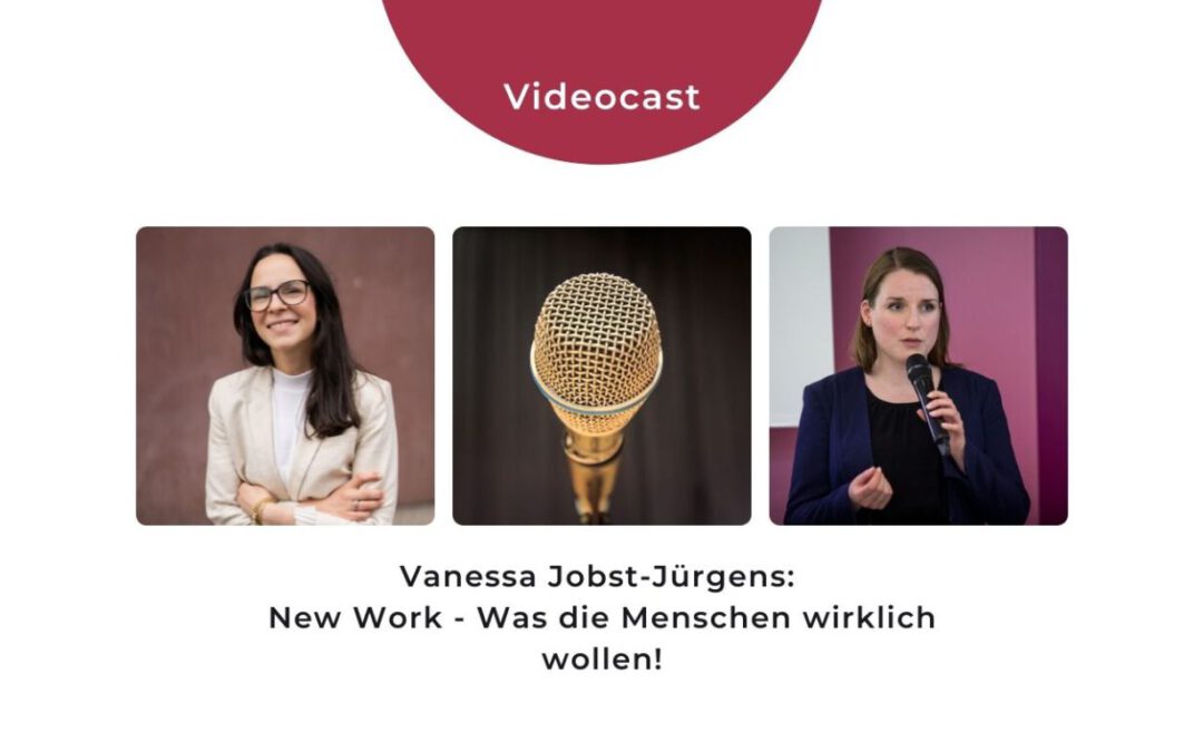 Videocast Vanessa Jobst-Jürgens - New Work - was die Menschen wirklich wollen